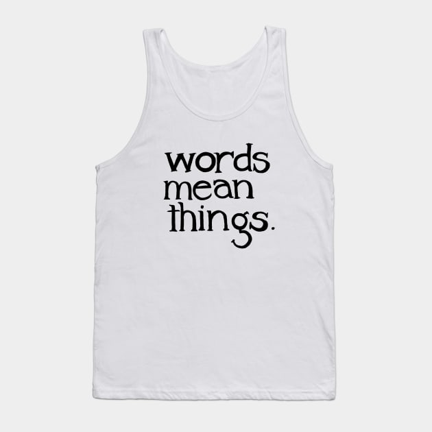 words mean things. Tank Top by Chekhov's Raygun
